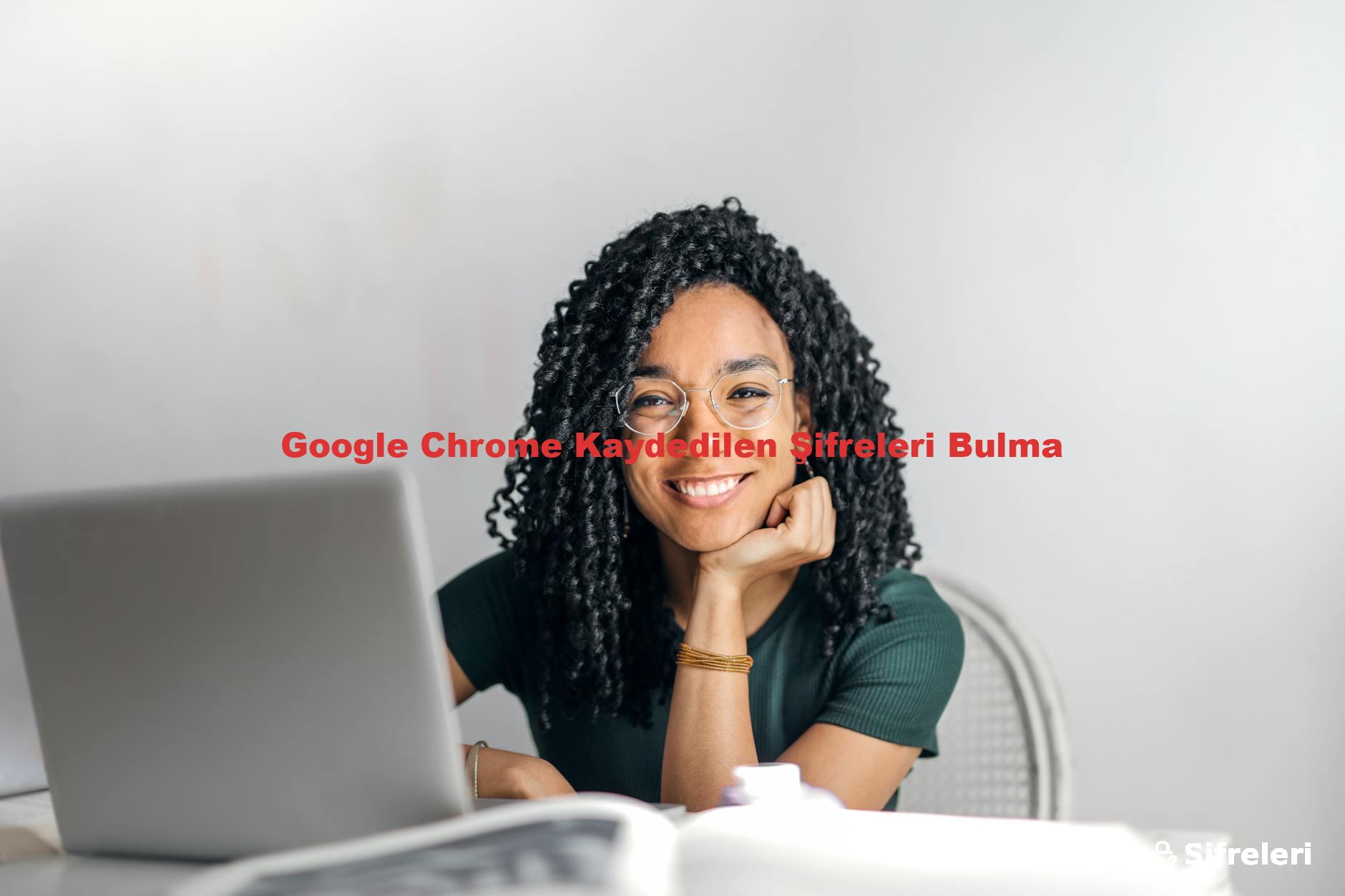 Google Chrome Kaydedilen Şifreleri Bulma