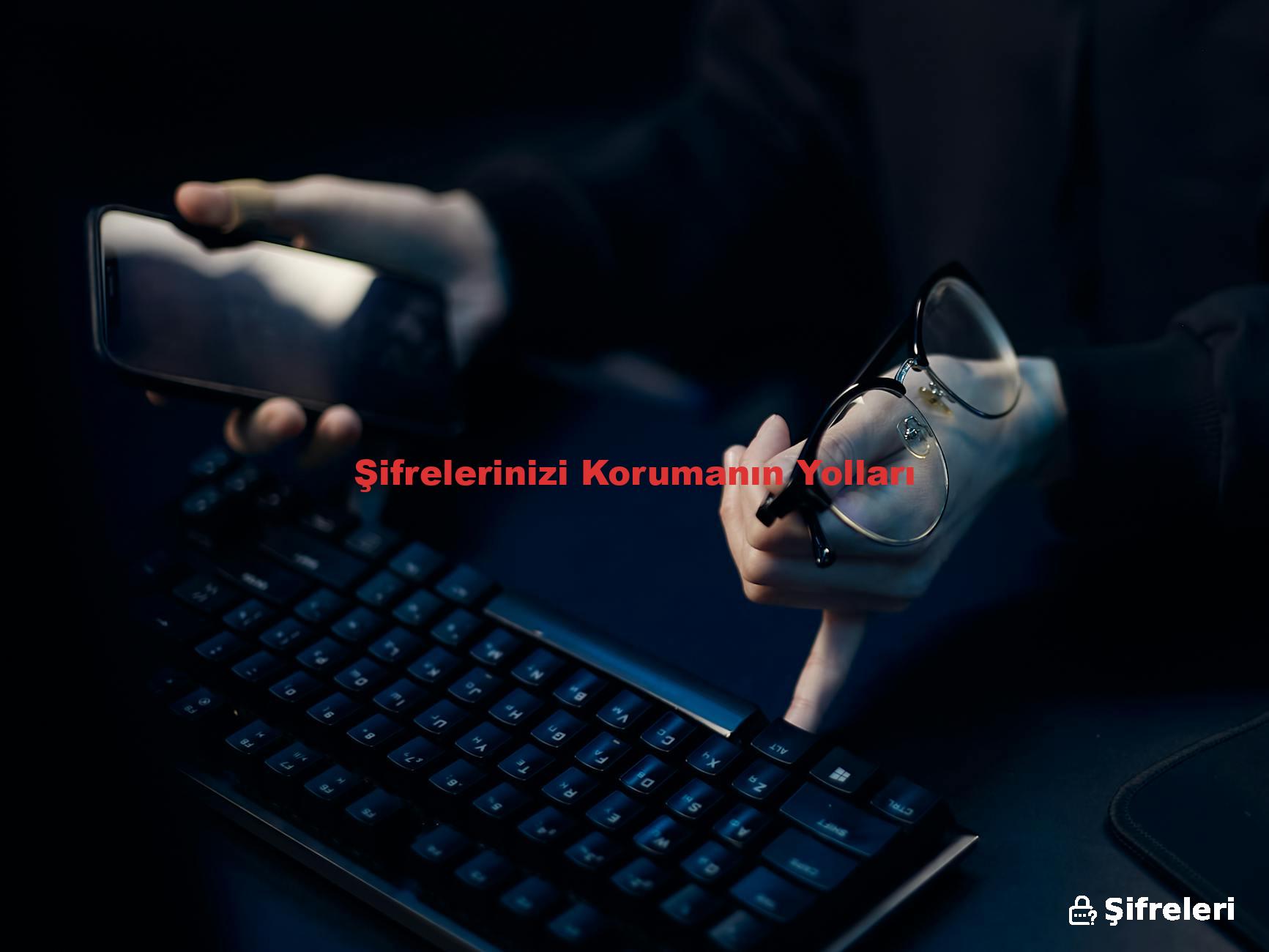 Şifrelerinizi Korumanın Yolları