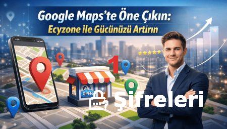 Google Maps’te Öne Çıkın: Ecyzone ile Gücünüzü Artırın