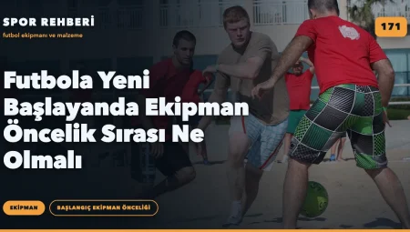 Futbola Yeni Başlayanda Ekipman Öncelik Sırası Ne Olmalı