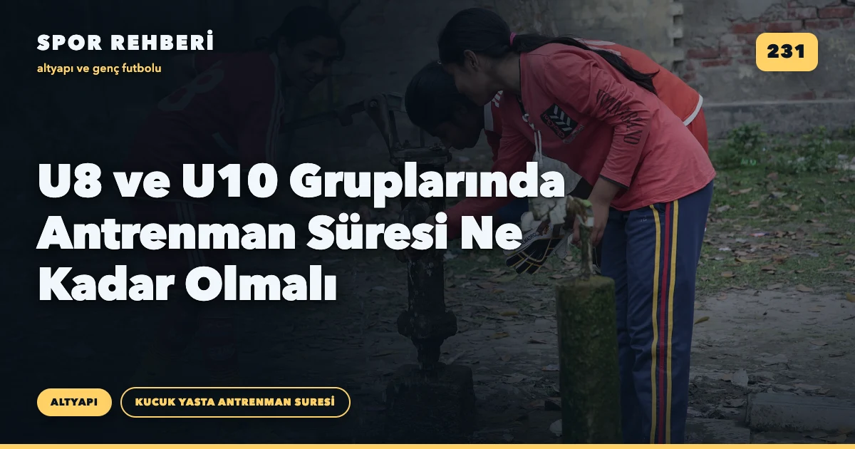 U8 ve U10 Gruplarında Antrenman Süresi Ne Kadar Olmalı