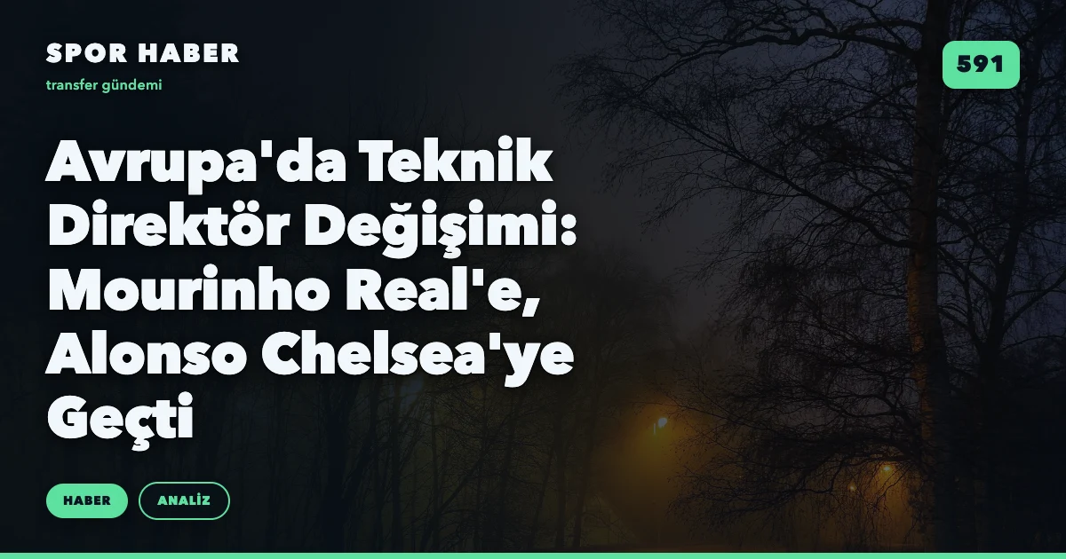 Avrupa'da Teknik Direktör Değişimi: Mourinho Real'e, Alonso Chelsea'ye Geçti